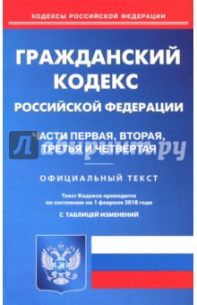 Гражданский кодекс Российской Федерации по состоянию на 01.02.18 г. Части 1-4