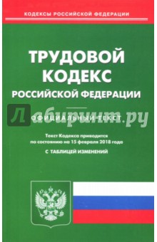 Трудовой кодекс Российской Федерации по состоянию на 15.02.18 г.