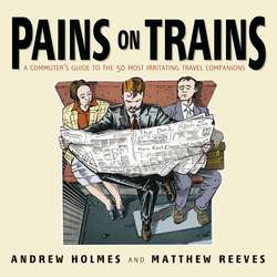 Pains on Trains. A Commuter's Guide to the 50 Most Irritating Travel Companions