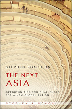Stephen Roach on the Next Asia. Opportunities and Challenges for a New Globalization