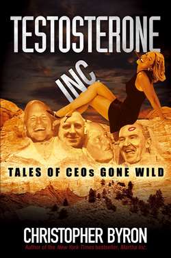 Testosterone Inc. Tales of CEOs Gone Wild