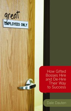 (Great) Employees Only. How Gifted Bosses Hire and De-Hire Their Way to Success