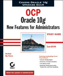 OCP: Oracle 10g New Features for Administrators Study Guide. Exam 1Z0-040