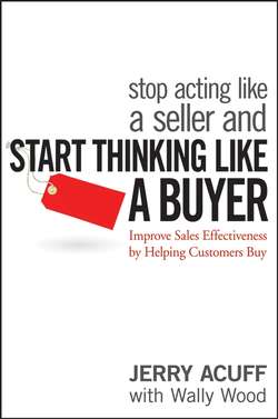Stop Acting Like a Seller and Start Thinking Like a Buyer. Improve Sales Effectiveness by Helping Customers Buy