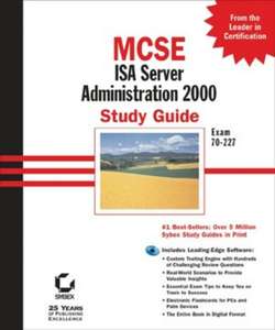 MCSE ISA Server 2000 Administration Study Guide. Exam 70-227