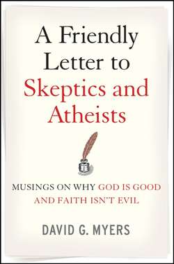 A Friendly Letter to Skeptics and Atheists. Musings on Why God Is Good and Faith Isn't Evil