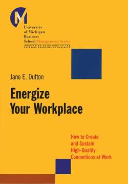 Energize Your Workplace. How to Create and Sustain High-Quality Connections at Work