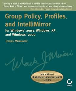 Group Policy, Profiles, and IntelliMirror for Windows 2003, Windows XP, and Windows 2000. Mark Minasi Windows Administrator Library