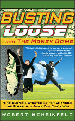 Busting Loose From the Money Game. Mind-Blowing Strategies for Changing the Rules of a Game You Can't Win