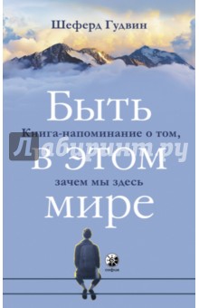 Быть в этом мире. Книга-напоминание о том, зачем мы здесь