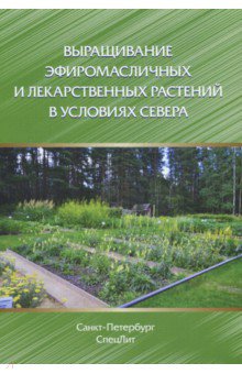 Выращивание эфиромасличных и лекарственных растений в условиях Севера. Монография