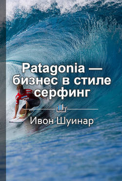 Краткое содержание «Patagonia – бизнес в стиле серфинг. Как альпинист создал крупнейшую компанию спортивной одежды и снаряжения»