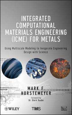Integrated Computational Materials Engineering (ICME) for Metals. Using Multiscale Modeling to Invigorate Engineering Design with Science