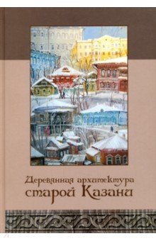 Деревянная архитектура старой Казани. Альбом