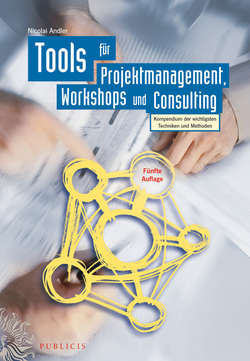 Tools für Projektmanagement, Workshops und Consulting. Kompendium der wichtigsten Techniken und Methoden