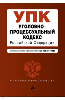 Уголовно-процессуальный кодекс РФ на 20.05.2018 г.
