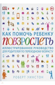 Как помочь ребенку повзрослеть. Иллюстрированное руководство для родителей по переходному возрасту