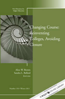 Changing Course: Reinventing Colleges, Avoiding Closure. New Directions for Higher Education, Number 156