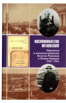 Воспоминатели мгновений. Переписка и взаимные рецензии Василия Розанова и Петра Перцова. 1911-1916