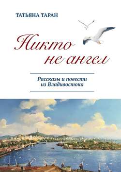 Никто не ангел. Рассказы и повести из Владивостока