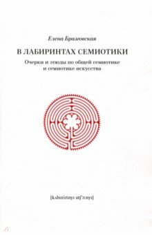 В лабиринтах семиотики. Очерки и этюды по общей семиотике и семиотике искусства