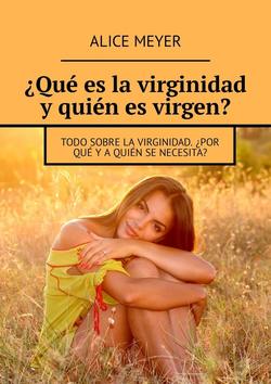 ¿Qué es la virginidad y quién es virgen? Todo sobre la virginidad. ¿Por qué y a quién se necesita?
