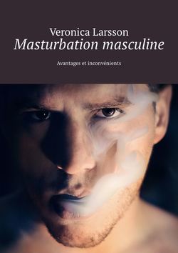 Masturbation masculine. Avantages et inconvénients