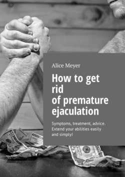 How to get rid of premature ejaculation. Symptoms, treatment, advice. Extend your abilities easily and simply!