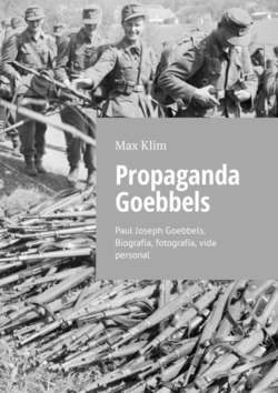 Propaganda Goebbels. Paul Joseph Goebbels. Biografía, fotografía, vida personal