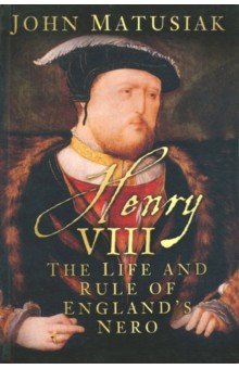 Henry VIII: Life & Rule of England's Nero