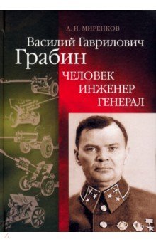 Василий Гаврилович Грабин. Человек, инженер, генерал