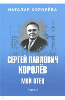 Сергей Павлович Королев. Мой отец. В 2 кн. Кн.2