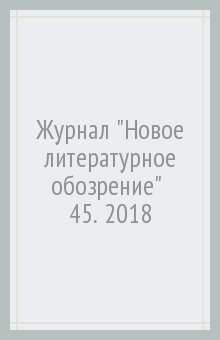 Журнал "Новое литературное обозрение" № 45. 2018