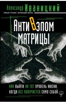 АнтиВзлом Матрицы. Как выйти на тот уровень жизни, когда все получается само собой