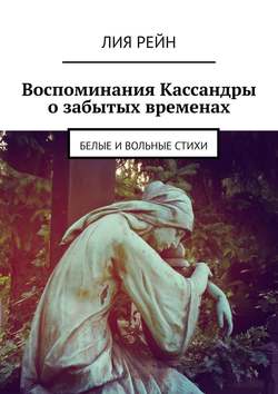 Воспоминания Кассандры о забытых временах. Белые и вольные стихи