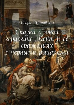 Сказка о юной герцогине Кейт и её сражениях с черными рыцарями. Новелла-сказка