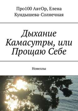 Дыхание Камасутры, или Прощаю Себе. Новеллы