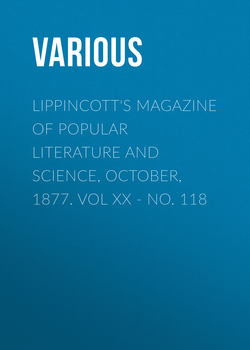 Lippincott's Magazine of Popular Literature and Science, October, 1877. Vol XX - No. 118