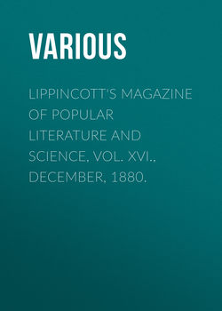 Lippincott's Magazine of Popular Literature and Science, Vol. XVI., December, 1880.