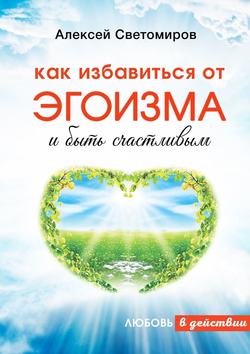 Как избавиться от эгоизма и быть счастливым. Любовь в действии