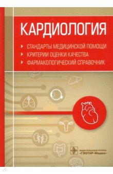 Кардиология. Стандарты медицинской помощи. Критерии оценки качества. Фармакологический справочник