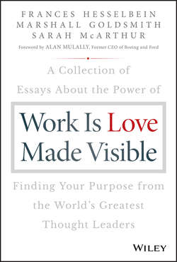 Work is Love Made Visible. A Collection of Essays About the Power of Finding Your Purpose From the World's Greatest Thought Leaders