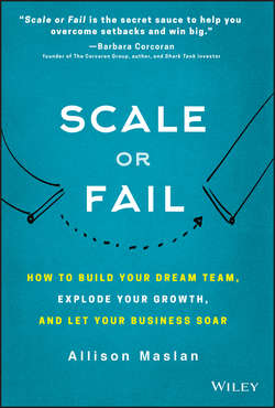 Scale or Fail. How to Build Your Dream Team, Explode Your Growth, and Let Your Business Soar