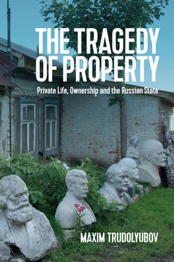 The Tragedy of Property. Private Life, Ownership and the Russian State