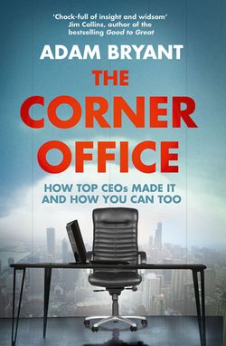The Corner Office: How Top CEOs Made It and How You Can Too