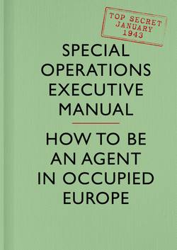 SOE Manual: How to be an Agent in Occupied Europe