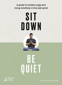 Sit Down, Be Quiet: A modern guide to yoga and mindful living