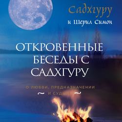 Откровенные беседы с Садхгуру. О любви, предназначении и судьбе