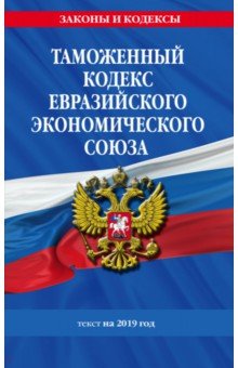 Таможенный кодекс Евразийского экономического союза на 2019 год