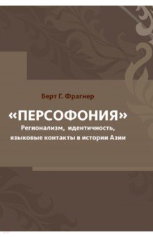 Персофония. Регионализм, идентичность, языковые контакты в истории Азии